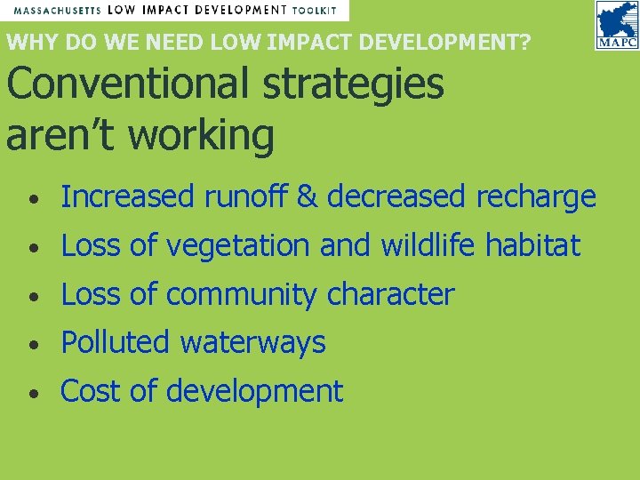 WHY DO WE NEED LOW IMPACT DEVELOPMENT? Conventional strategies aren’t working • Increased runoff WHY DO WE NEED LOW IMPACT DEVELOPMENT? Conventional strategies aren’t working • Increased runoff