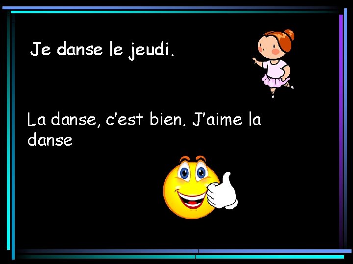 Je danse le jeudi. La danse, c’est bien. J’aime la danse 