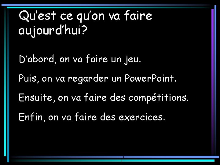 Qu’est ce qu’on va faire aujourd’hui? D’abord, on va faire un jeu. Puis, on