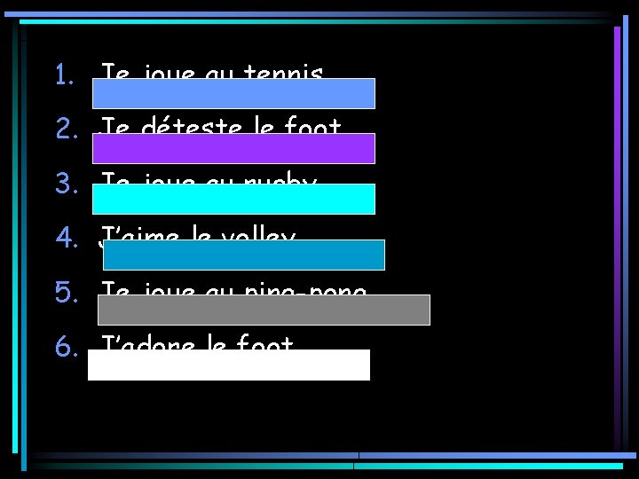 1. Je joue au tennis. 2. Je déteste le foot. 3. Je joue au