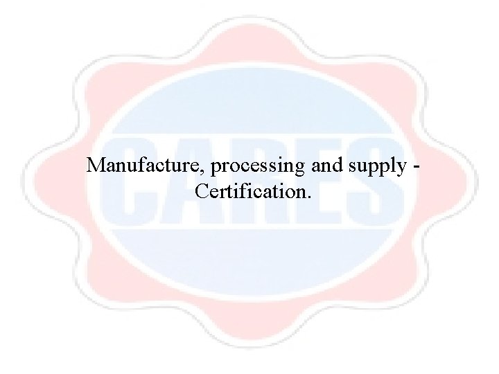 Manufacture, processing and supply Certification. 