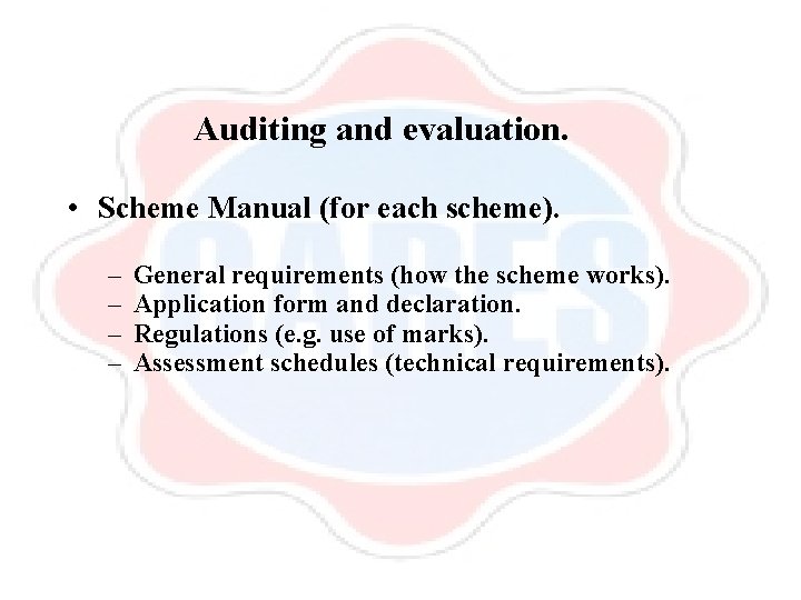 Auditing and evaluation. • Scheme Manual (for each scheme). – – General requirements (how