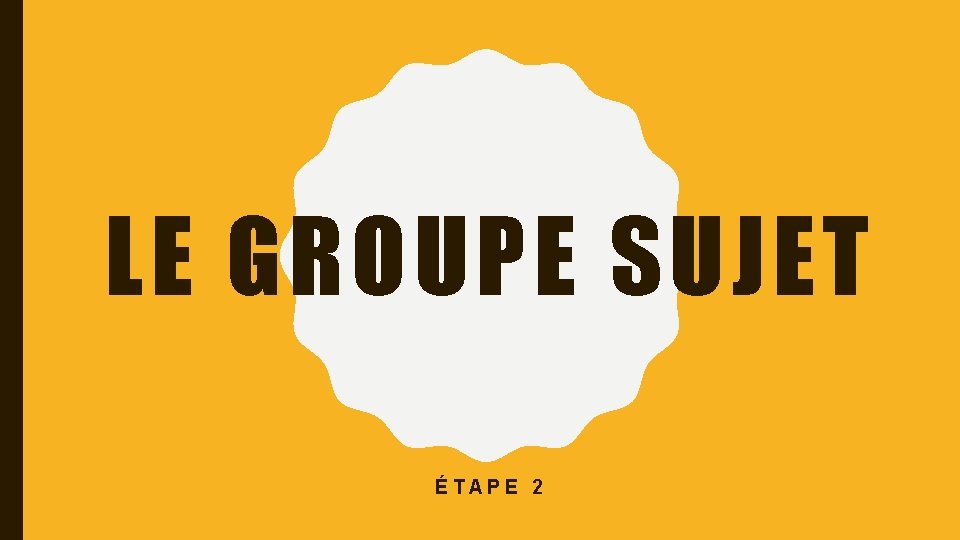 LE GROUPE SUJET ÉTAPE 2 