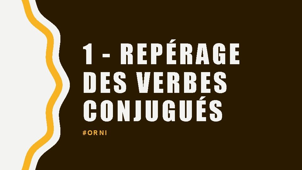 1 - REPÉRAGE DES VERBES CONJUGUÉS #ORNI 