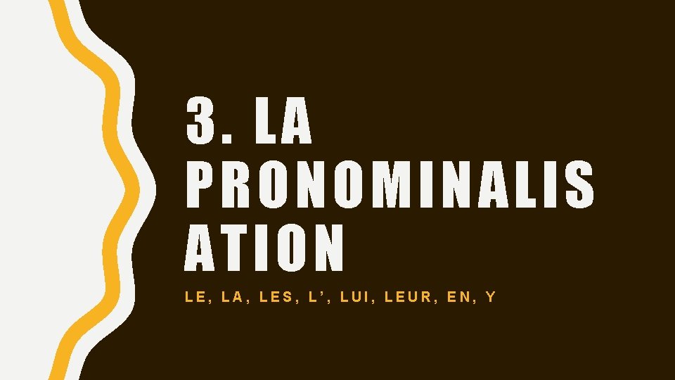 3. LA PRONOMINALIS ATION LE, LA, LES, L’, LUI, LEUR, EN, Y 