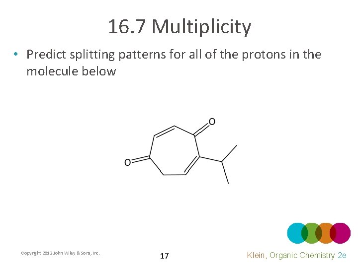 16. 7 Multiplicity • Predict splitting patterns for all of the protons in the