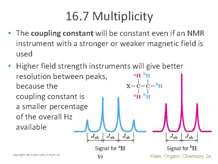 16. 7 Multiplicity • The coupling constant will be constant even if an NMR