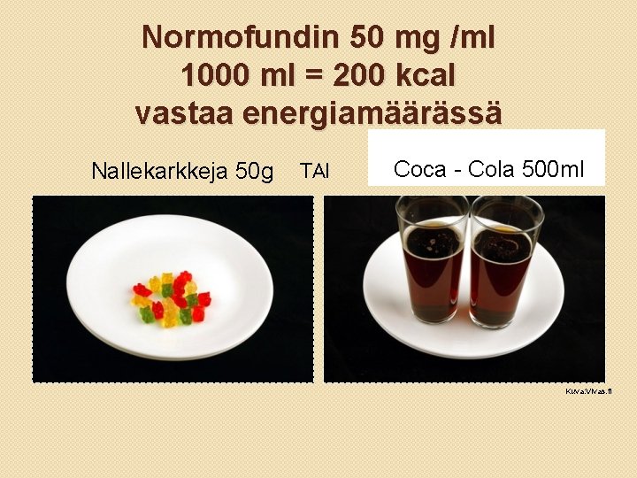 Normofundin 50 mg /ml 1000 ml = 200 kcal vastaa energiamäärässä Nallekarkkeja 50 g Normofundin 50 mg /ml 1000 ml = 200 kcal vastaa energiamäärässä Nallekarkkeja 50 g