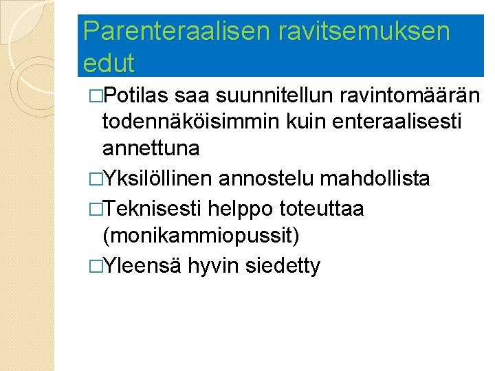 Parenteraalisen ravitsemuksen edut �Potilas saa suunnitellun ravintomäärän todennäköisimmin kuin enteraalisesti annettuna �Yksilöllinen annostelu mahdollista