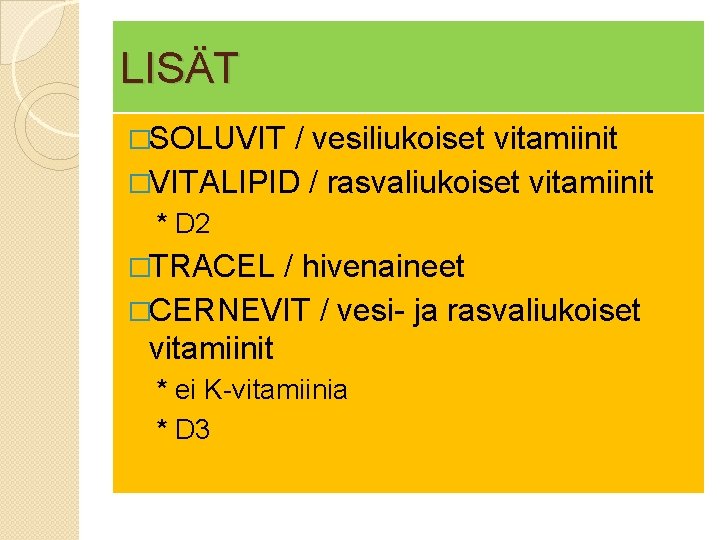 LISÄT �SOLUVIT / vesiliukoiset vitamiinit �VITALIPID / rasvaliukoiset vitamiinit * D 2 �TRACEL /