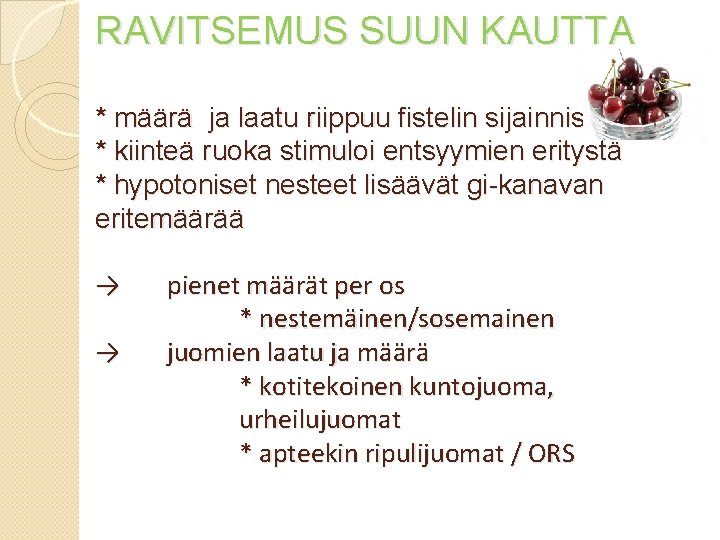 RAVITSEMUS SUUN KAUTTA * määrä ja laatu riippuu fistelin sijainnista * kiinteä ruoka stimuloi