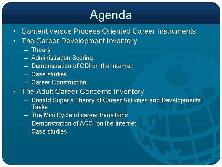 Agenda • Content versus Process Oriented Career Instruments • The Career Development Inventory –