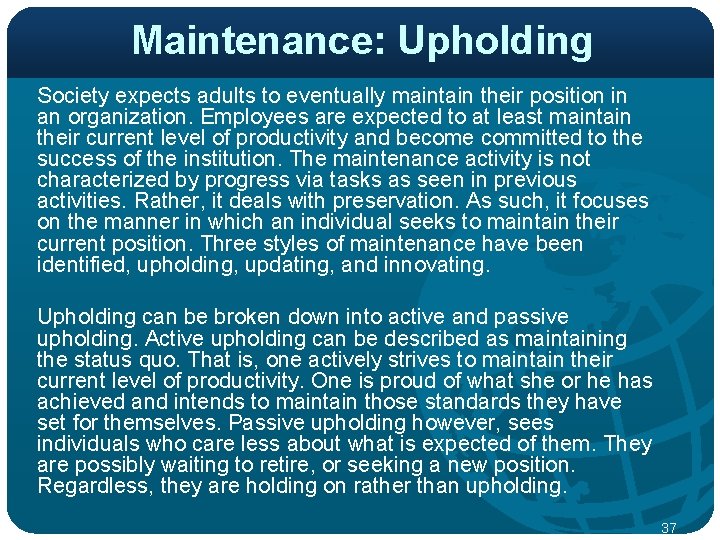 Maintenance: Upholding Society expects adults to eventually maintain their position in an organization. Employees