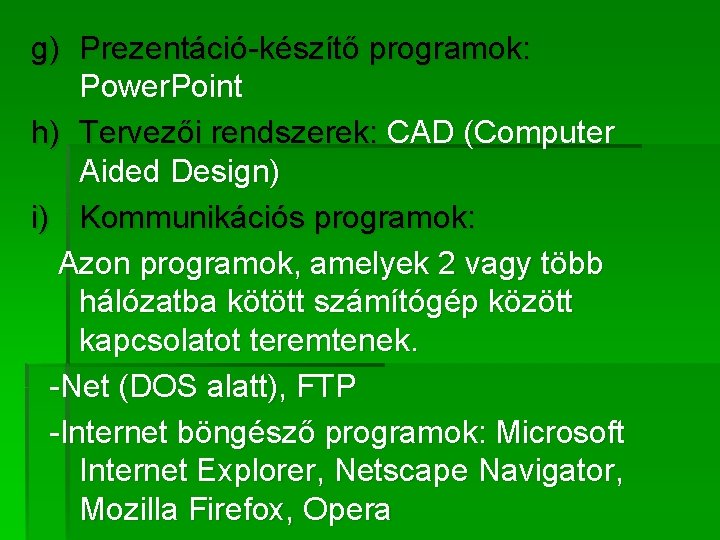 g) Prezentáció-készítő programok: Power. Point h) Tervezői rendszerek: CAD (Computer Aided Design) i) Kommunikációs