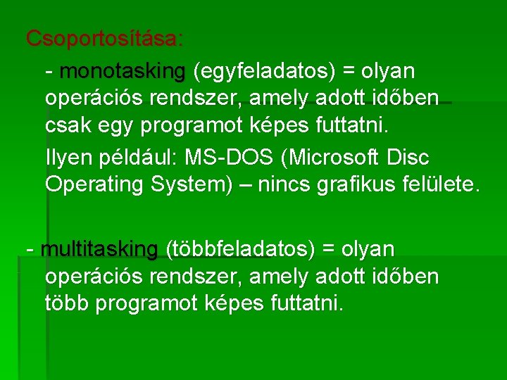 Csoportosítása: - monotasking (egyfeladatos) = olyan operációs rendszer, amely adott időben csak egy programot