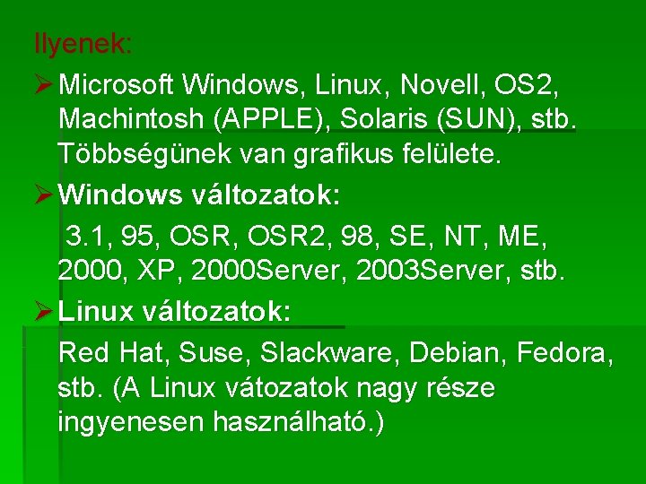 Ilyenek: Ø Microsoft Windows, Linux, Novell, OS 2, Machintosh (APPLE), Solaris (SUN), stb. Többségünek