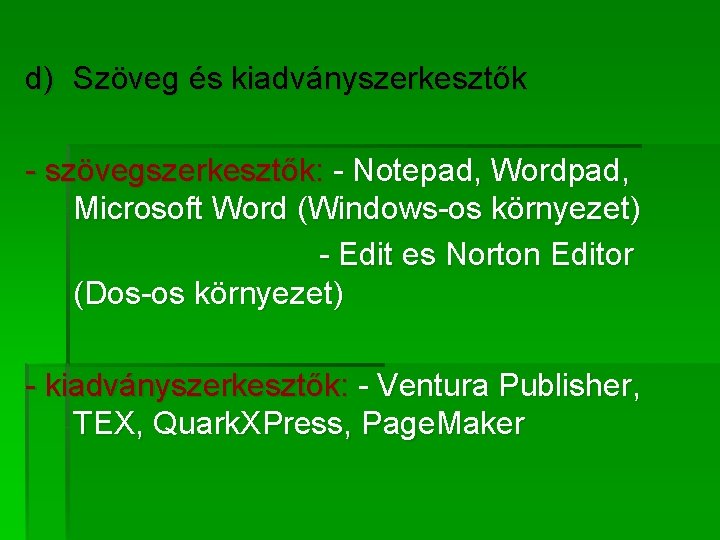 d) Szöveg és kiadványszerkesztők - szövegszerkesztők: - Notepad, Wordpad, Microsoft Word (Windows-os környezet) -