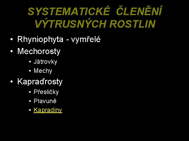 SYSTEMATICKÉ ČLENĚNÍ VÝTRUSNÝCH ROSTLIN • Rhyniophyta - vymřelé • Mechorosty • Játrovky • Mechy