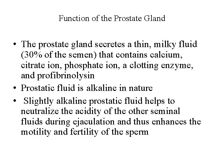 Function of the Prostate Gland • The prostate gland secretes a thin, milky fluid