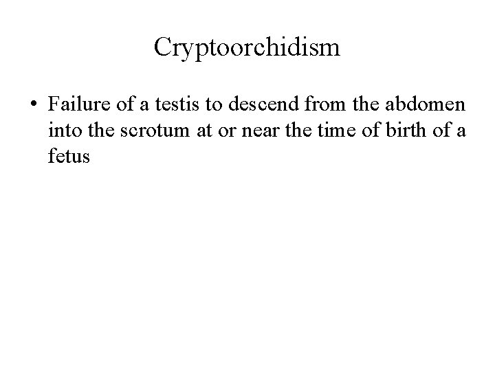 Cryptoorchidism • Failure of a testis to descend from the abdomen into the scrotum