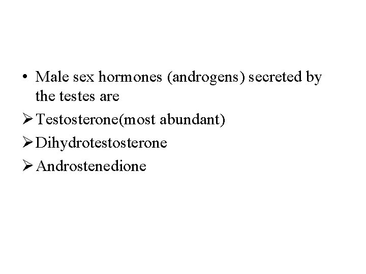  • Male sex hormones (androgens) secreted by the testes are Ø Testosterone(most abundant)