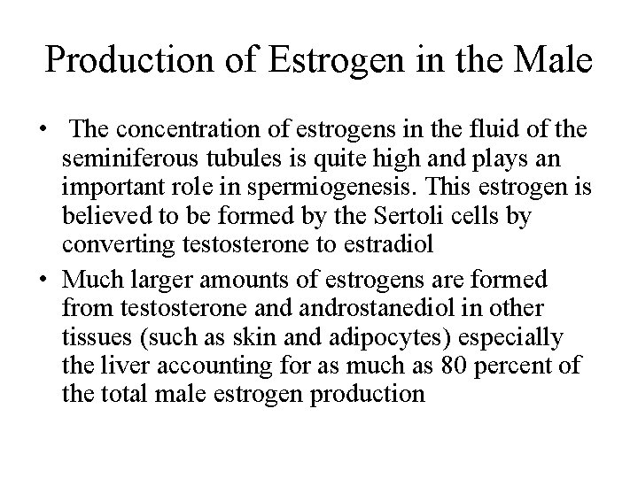 Production of Estrogen in the Male • The concentration of estrogens in the fluid