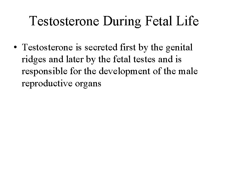 Testosterone During Fetal Life • Testosterone is secreted first by the genital ridges and