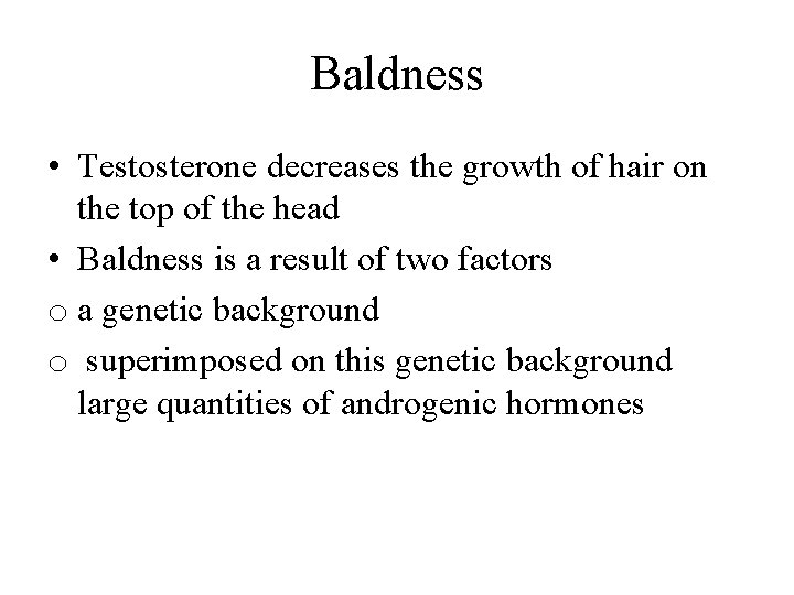 Baldness • Testosterone decreases the growth of hair on the top of the head