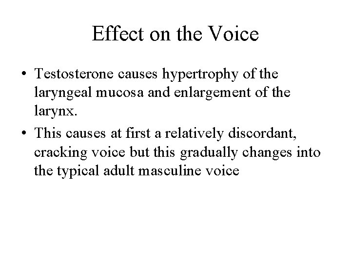 Effect on the Voice • Testosterone causes hypertrophy of the laryngeal mucosa and enlargement