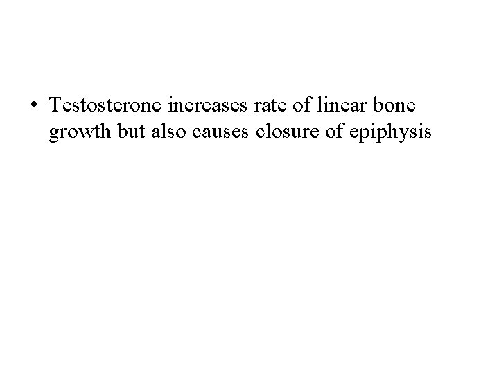  • Testosterone increases rate of linear bone growth but also causes closure of