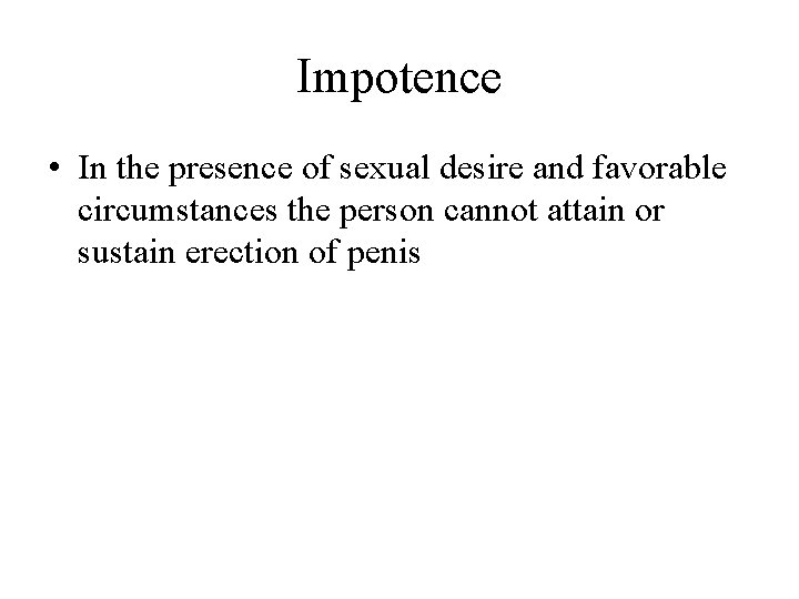 Impotence • In the presence of sexual desire and favorable circumstances the person cannot