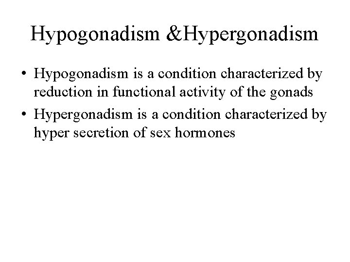 Hypogonadism &Hypergonadism • Hypogonadism is a condition characterized by reduction in functional activity of