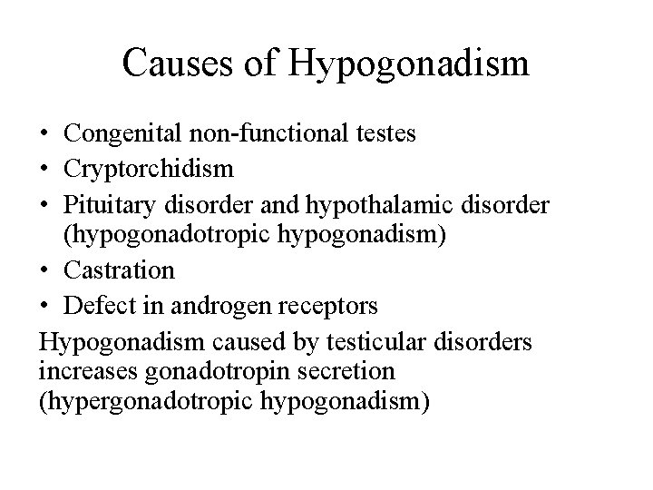 Causes of Hypogonadism • Congenital non-functional testes • Cryptorchidism • Pituitary disorder and hypothalamic