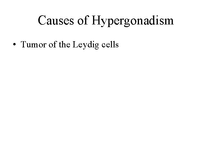 Causes of Hypergonadism • Tumor of the Leydig cells 