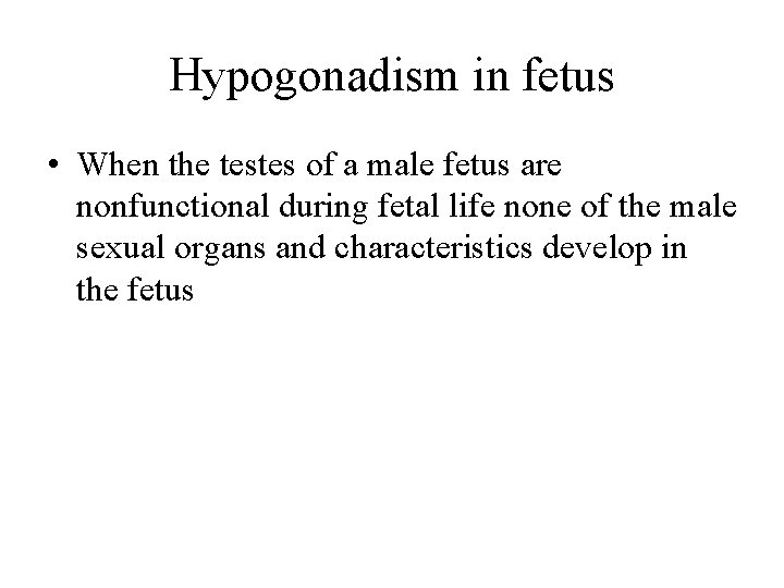 Hypogonadism in fetus • When the testes of a male fetus are nonfunctional during