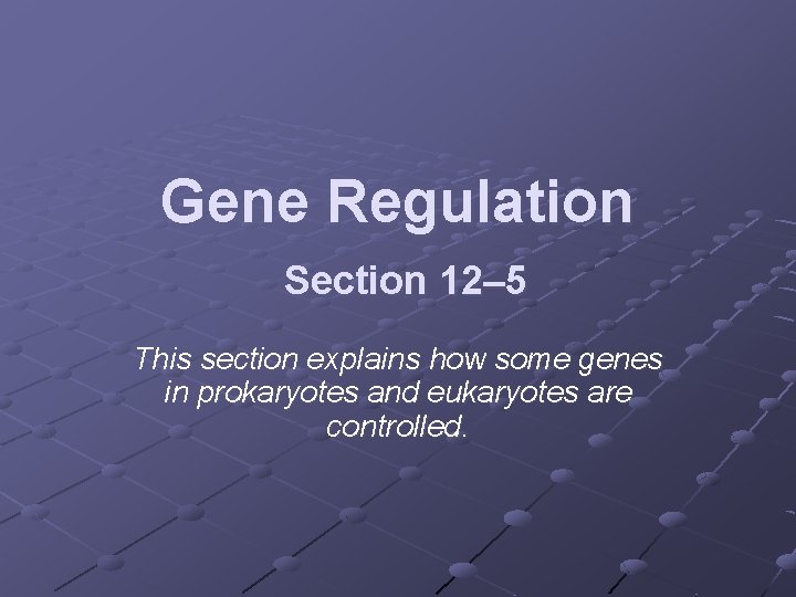 Gene Regulation Section 12– 5 This section explains how some genes in prokaryotes and