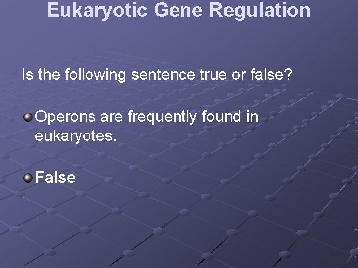 Eukaryotic Gene Regulation Is the following sentence true or false? Operons are frequently found