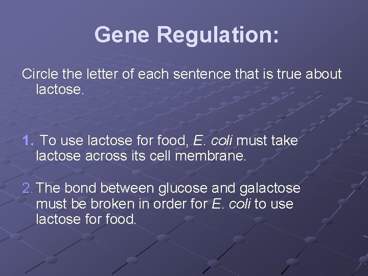 Gene Regulation: Circle the letter of each sentence that is true about lactose. 1.