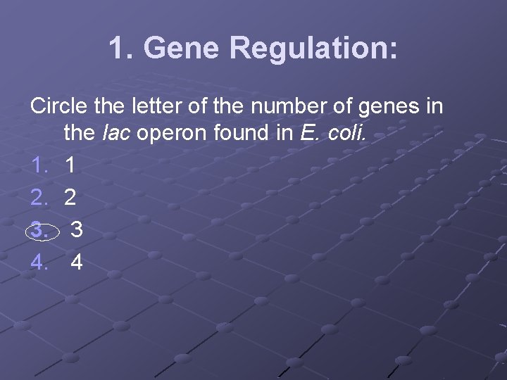 1. Gene Regulation: Circle the letter of the number of genes in the lac