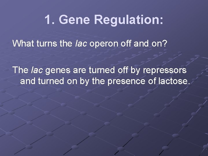 1. Gene Regulation: What turns the lac operon off and on? The lac genes