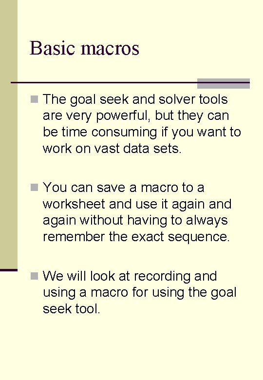 Basic macros n The goal seek and solver tools are very powerful, but they