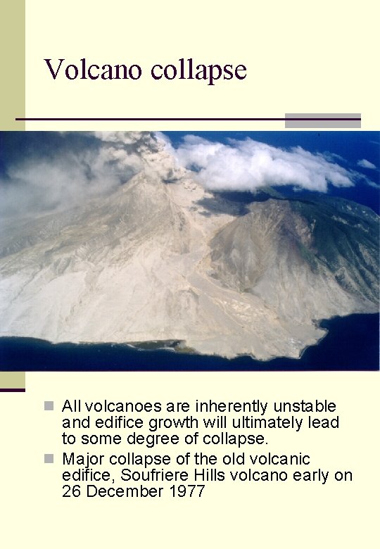 Volcano collapse n All volcanoes are inherently unstable and edifice growth will ultimately lead