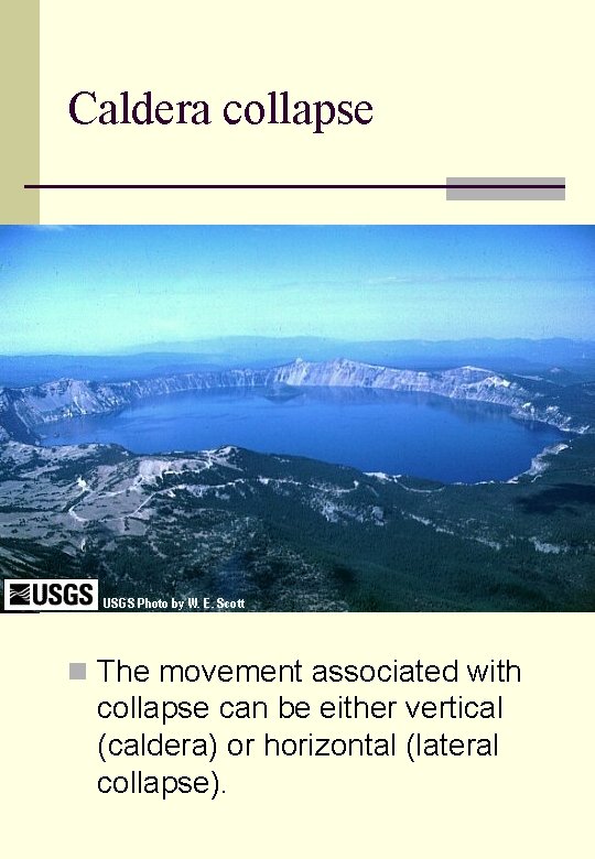 Caldera collapse n The movement associated with collapse can be either vertical (caldera) or