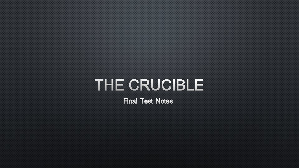 THE CRUCIBLE FINAL TEST NOTES 