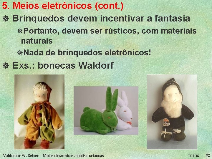 5. Meios eletrônicos (cont. ) ] Brinquedos devem incentivar a fantasia ¯Portanto, devem ser