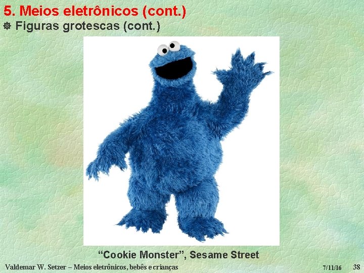 5. Meios eletrônicos (cont. ) ] Figuras grotescas (cont. ) “Cookie Monster”, Sesame Street
