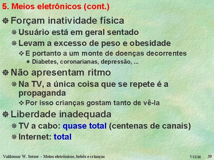 5. Meios eletrônicos (cont. ) ] Forçam inatividade física ¯ Usuário está em geral
