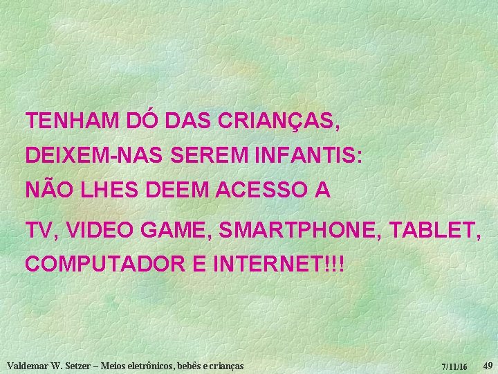 TENHAM DÓ DAS CRIANÇAS, DEIXEM-NAS SEREM INFANTIS: NÃO LHES DEEM ACESSO A TV, VIDEO