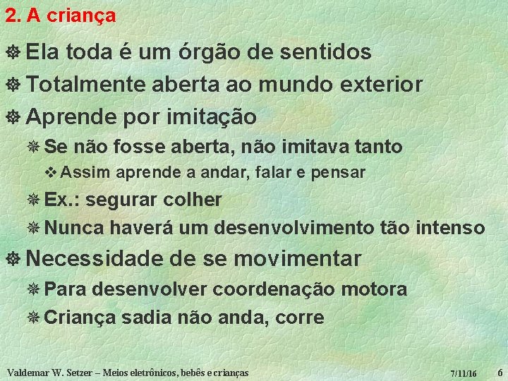 2. A criança ] Ela toda é um órgão de sentidos ] Totalmente aberta