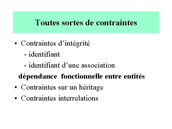 Toutes sortes de contraintes • Contraintes d’intégrité - identifiant d’une association dépendance fonctionnelle entre